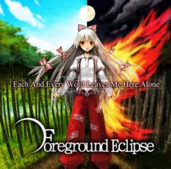 Foreground Eclipse : Each and Every Word Leaves Me Here Alone